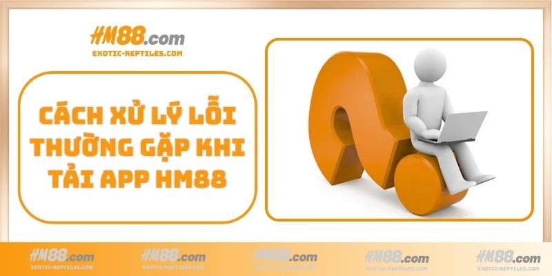 Cách xử lý lỗi thường gặp khi tải app HM88