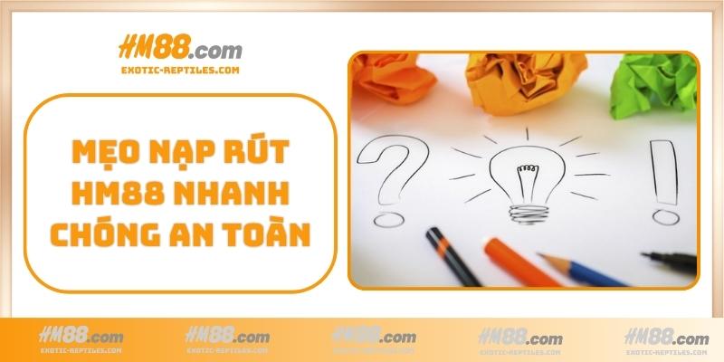 Mẹo nạp rút HM88 nhanh chóng và an toàn