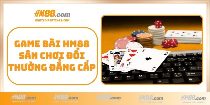 Game Bài HM88 sân chơi đổi thưởng đẳng cấp